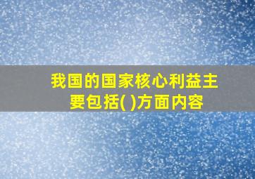 我国的国家核心利益主要包括( )方面内容